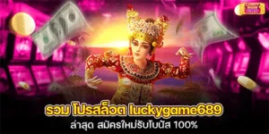 รวม โปรสล็อต luckygame689 ล่าสุด สมัครใหม่รับโบนัส 100%